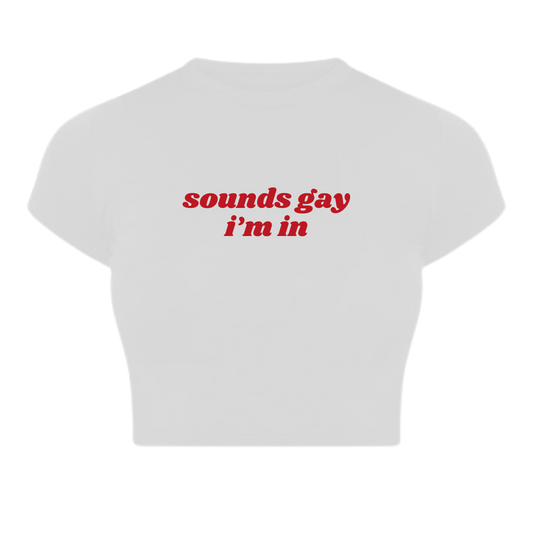 Sounds gay I'm in Baby Tee