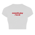 SOUNDS GAY I'M IN Baby Tee — White