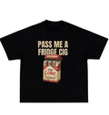 Pass Me A Fridge Cig T-shirt