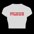 Don't hate me it turns me on Baby Tee