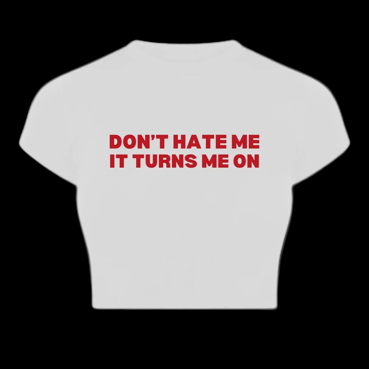 Don't hate me it turns me on Baby Tee