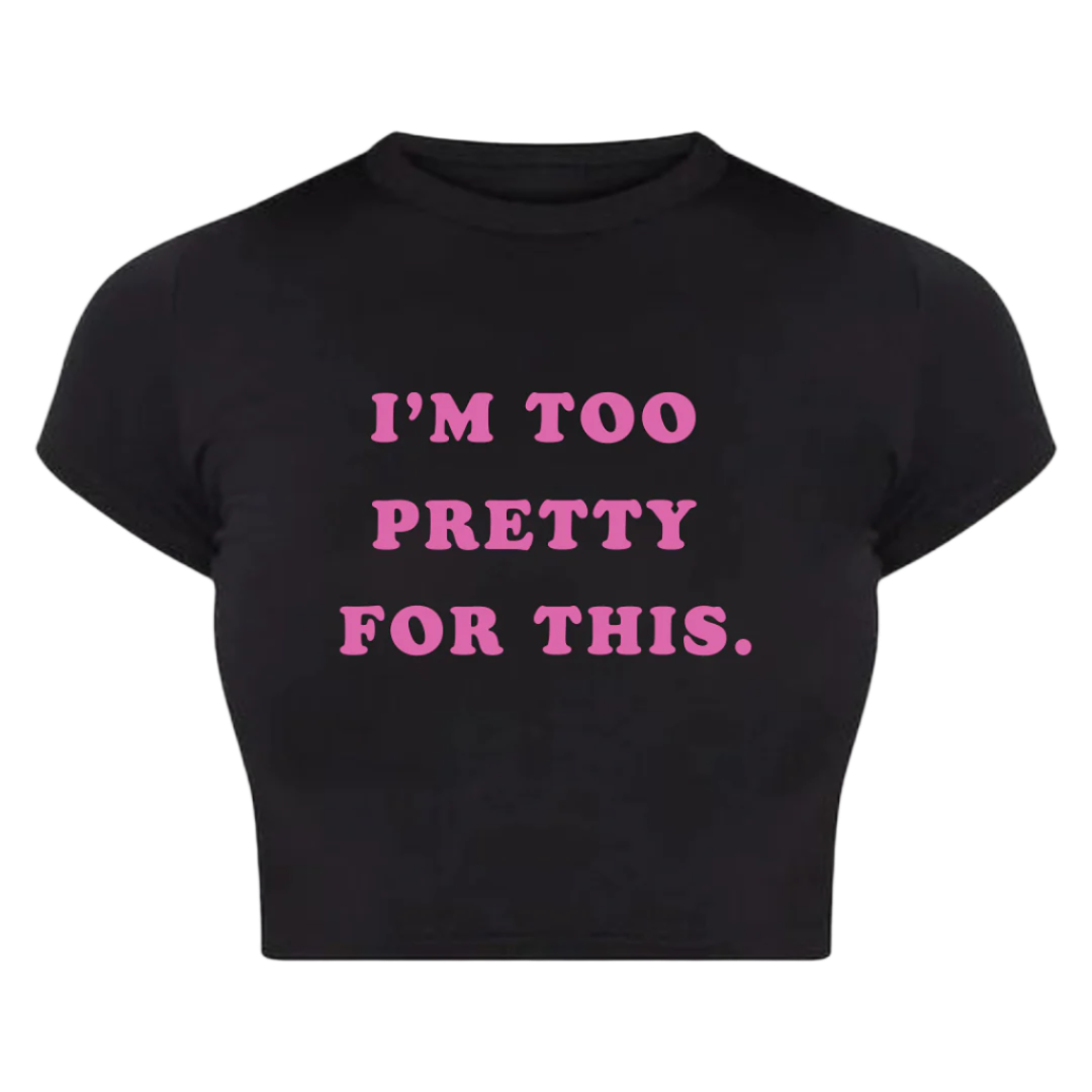 I'm Too Pretty For This Baby Tee