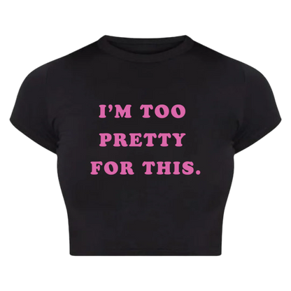 I'm Too Pretty For This Baby Tee