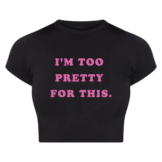 I'm Too Pretty For This Baby Tee