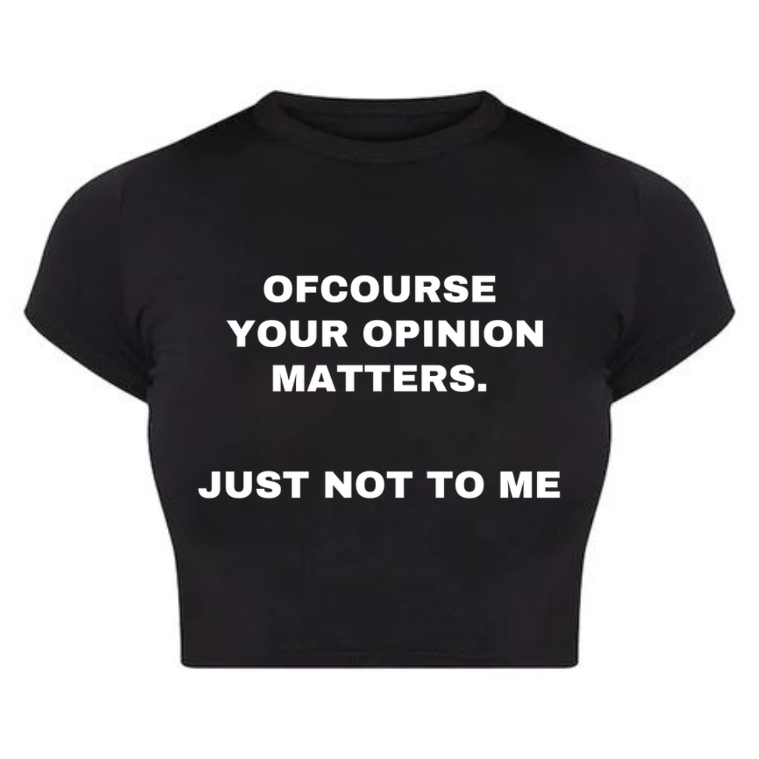 Your opinion matters ... just not to me Baby Tee