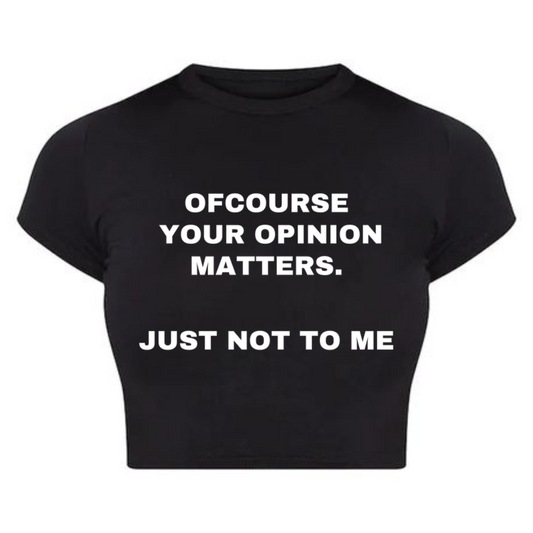 Your opinion matters ... just not to me Baby Tee